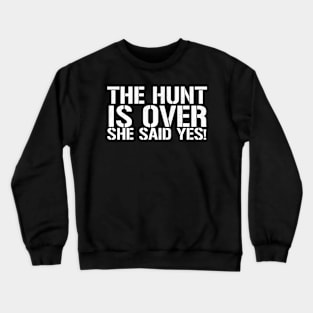 The Hunt Is Over She Said Yes - Funny Groom Crewneck Sweatshirt